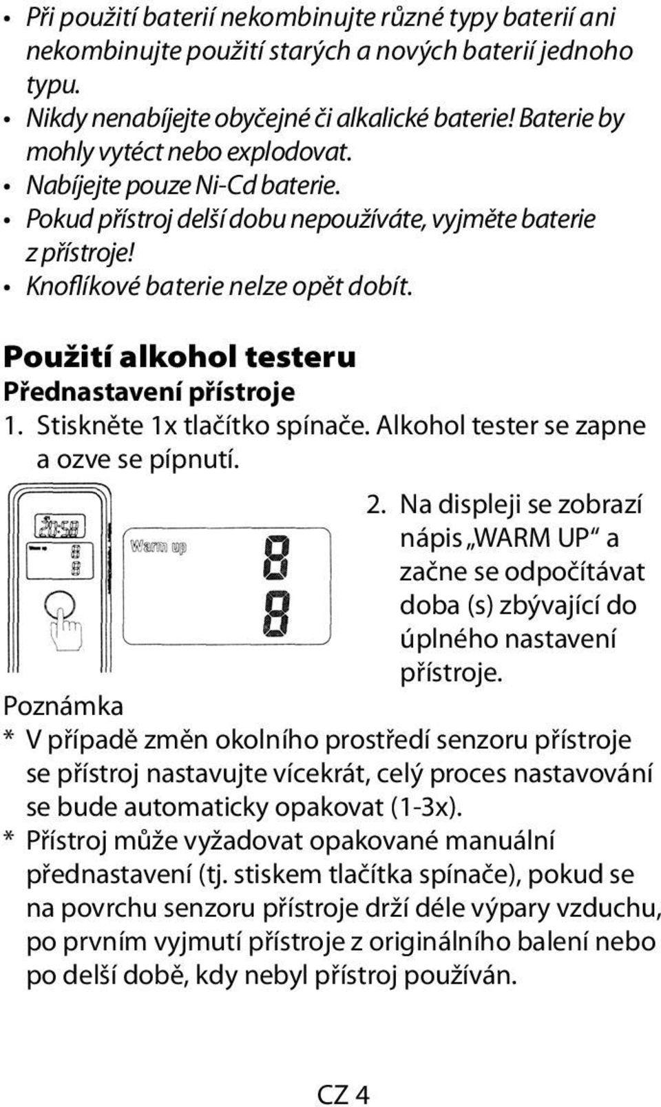 Použití alkohol testeru Přednastavení přístroje 1. Stiskněte 1x tlačítko spínače. Alkohol tester se zapne a ozve se pípnutí. 2.