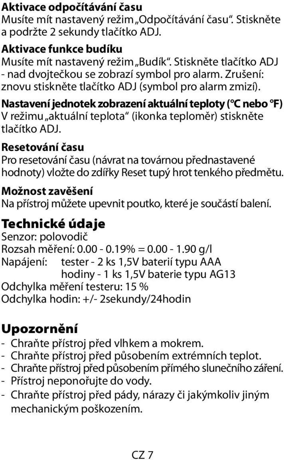 Nastavení jednotek zobrazení aktuální teploty ( C nebo F) V režimu aktuální teplota (ikonka teploměr) stiskněte tlačítko ADJ.