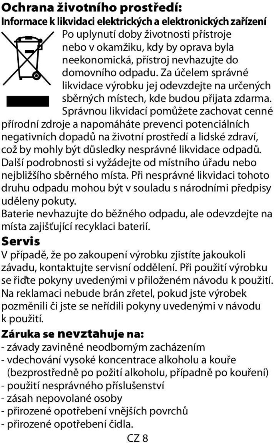 Správnou likvidací pomůžete zachovat cenné přírodní zdroje a napomáháte prevenci potenciálních negativních dopadů na životní prostředí a lidské zdraví, což by mohly být důsledky nesprávné likvidace