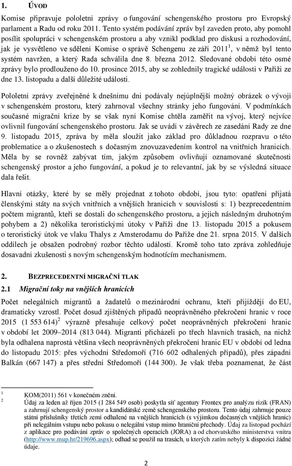 Schengenu ze září 2011 1, v němž byl tento systém navržen, a který Rada schválila dne 8. března 2012. Sledované období této osmé zprávy bylo prodlouženo do 10.