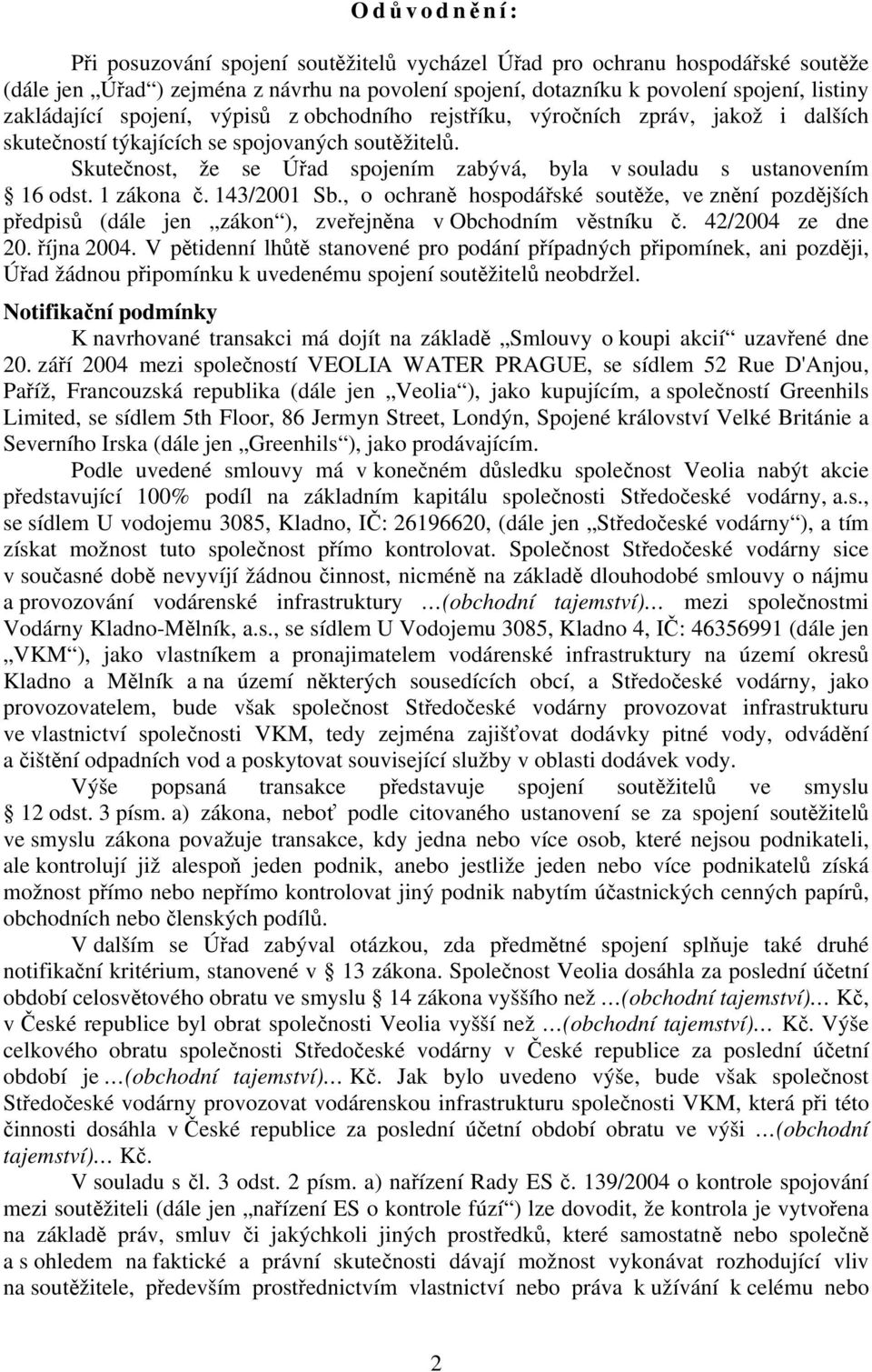 Skutečnost, že se Úřad spojením zabývá, byla v souladu s ustanovením 16 odst. 1 zákona č. 143/2001 Sb.