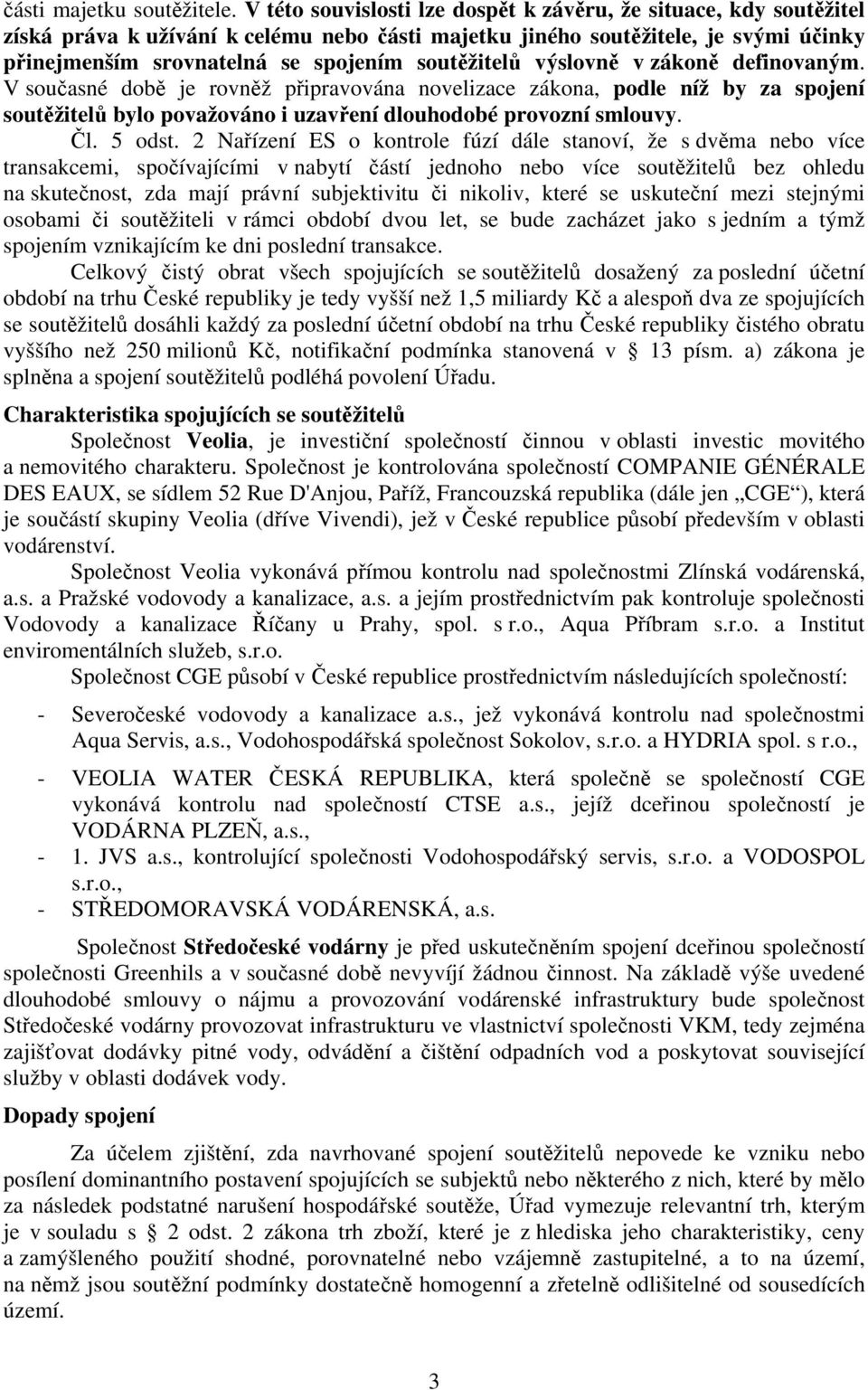 soutěžitelů výslovně v zákoně definovaným. V současné době je rovněž připravována novelizace zákona, podle níž by za spojení soutěžitelů bylo považováno i uzavření dlouhodobé provozní smlouvy. Čl.