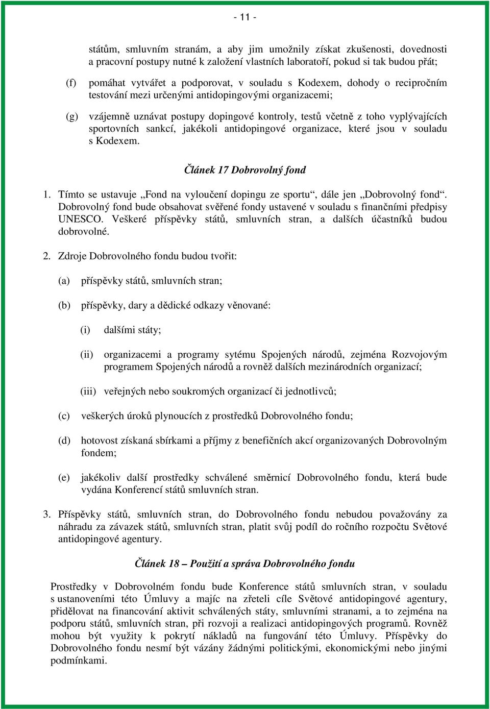 jakékoli antidopingové organizace, které jsou v souladu s Kodexem. Článek 17 Dobrovolný fond 1. Tímto se ustavuje Fond na vyloučení dopingu ze sportu, dále jen Dobrovolný fond.