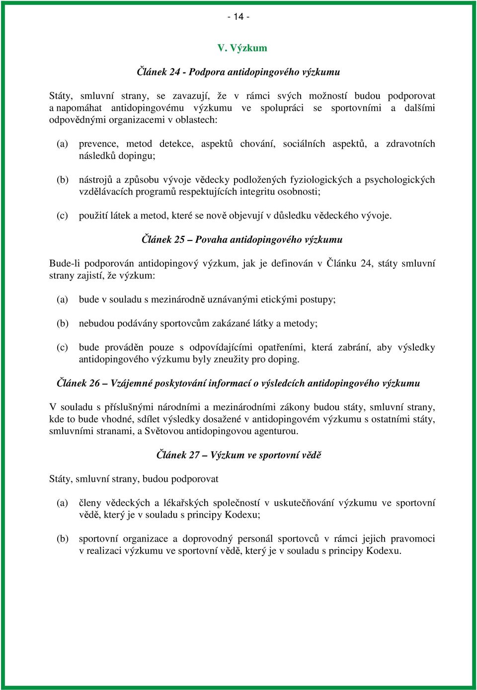 dalšími odpovědnými organizacemi v oblastech: (a) prevence, metod detekce, aspektů chování, sociálních aspektů, a zdravotních následků dopingu; (b) nástrojů a způsobu vývoje vědecky podložených