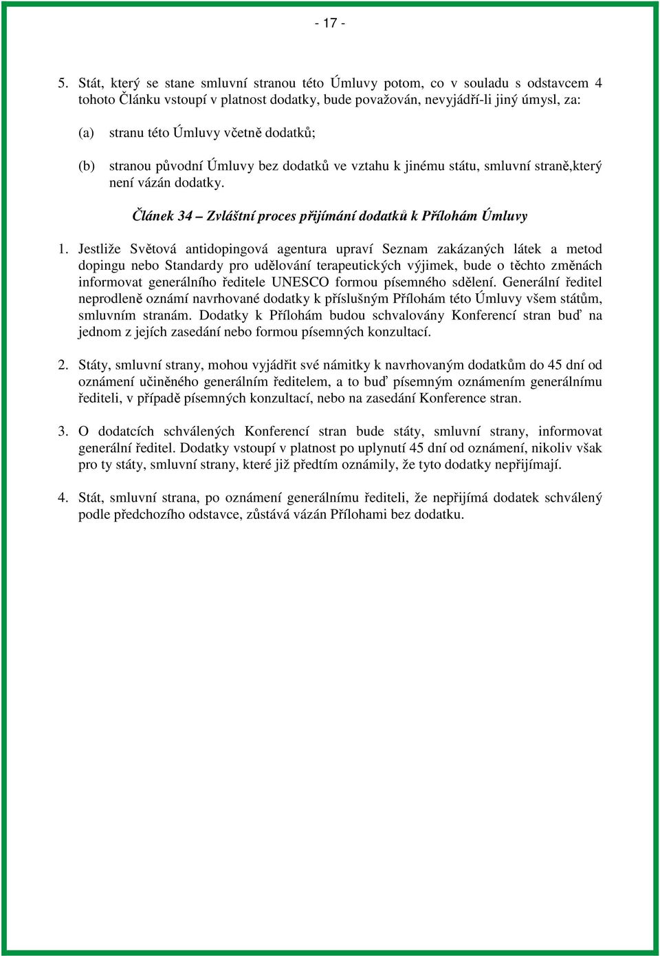 dodatků; (b) stranou původní Úmluvy bez dodatků ve vztahu k jinému státu, smluvní straně,který není vázán dodatky. Článek 34 Zvláštní proces přijímání dodatků k Přílohám Úmluvy 1.