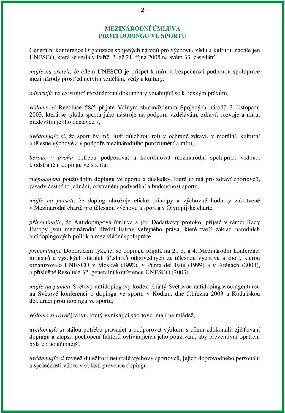 zasedání, majíc na zřeteli, že cílem UNESCO je přispět k míru a bezpečnosti podporou spolupráce mezi národy prostřednictvím vzdělání, vědy a kultury, odkazujíc na existující mezinárodní dokumenty