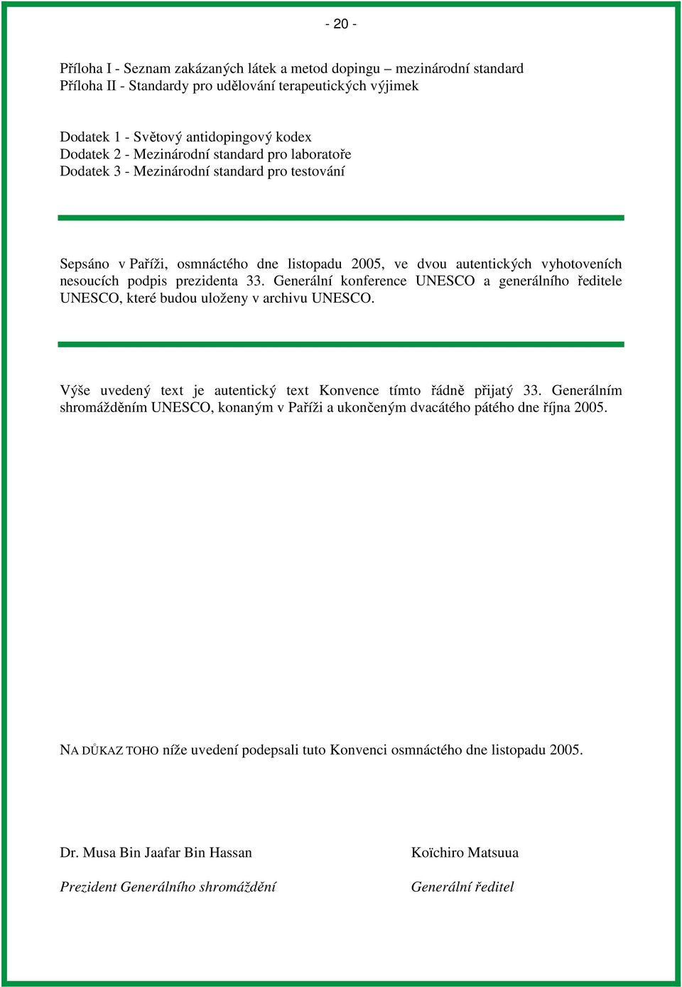 Generální konference UNESCO a generálního ředitele UNESCO, které budou uloženy v archivu UNESCO. Výše uvedený text je autentický text Konvence tímto řádně přijatý 33.