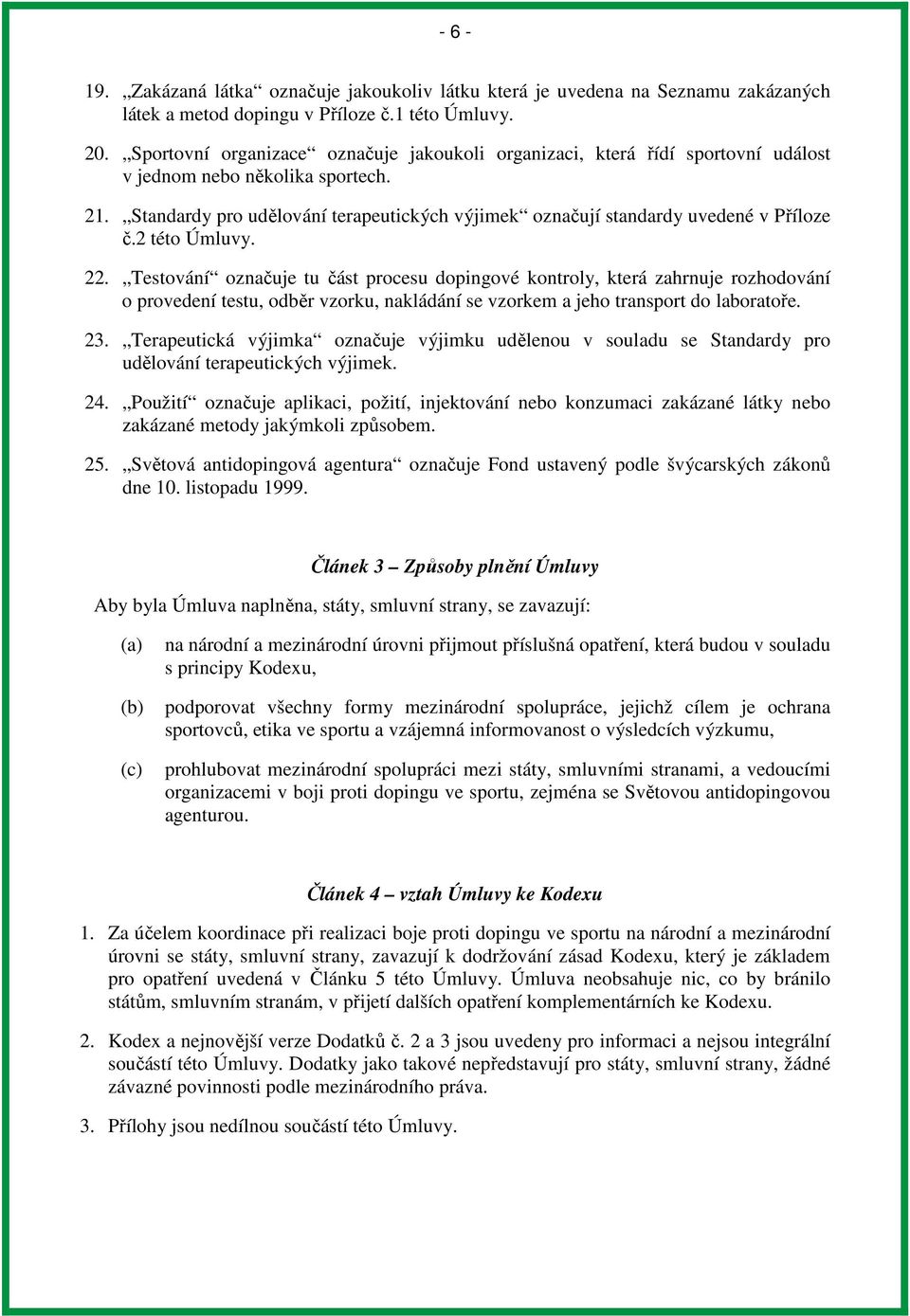 Standardy pro udělování terapeutických výjimek označují standardy uvedené v Příloze č.2 této Úmluvy. 22.