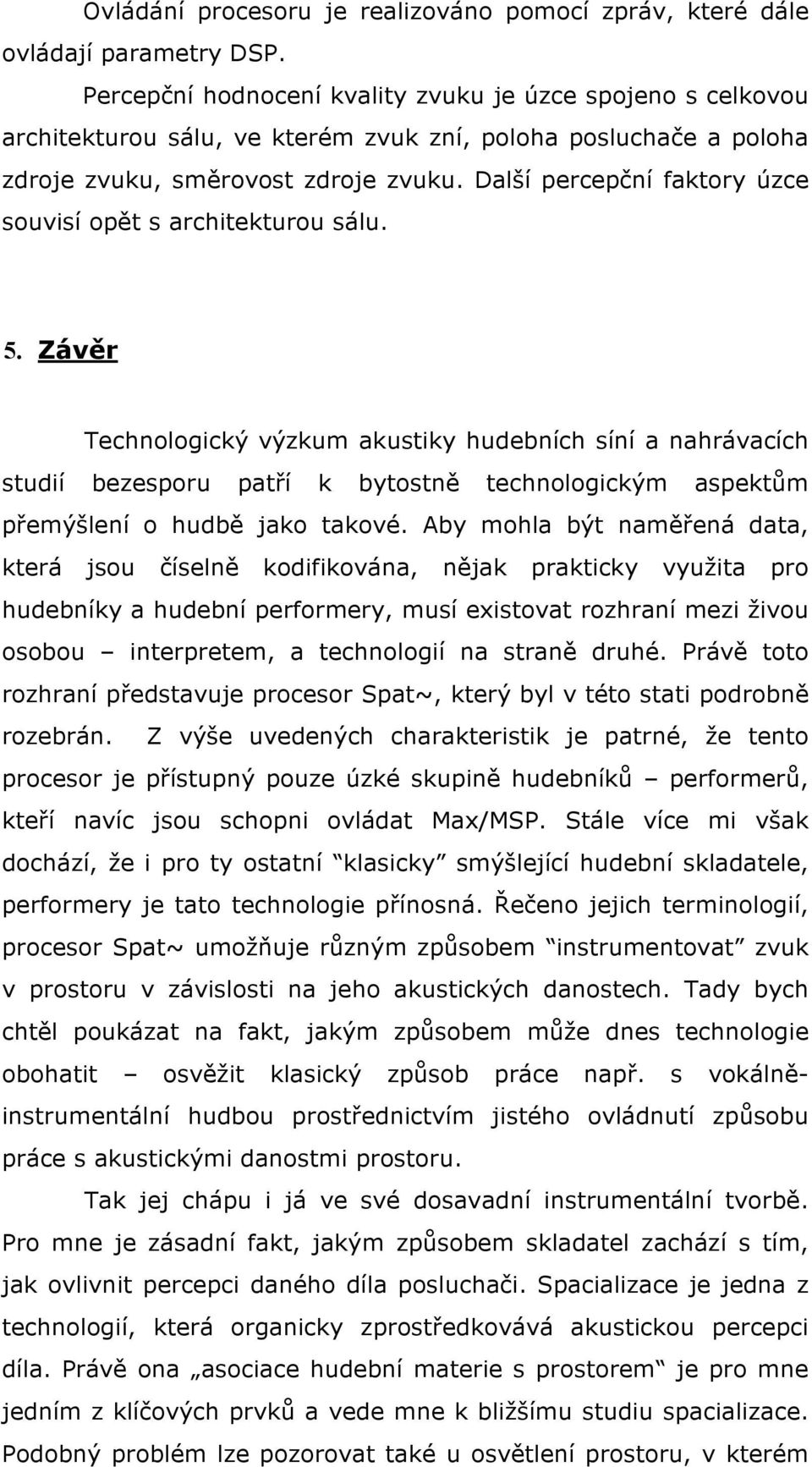 Další percepční faktory úzce souvisí opět s architekturou sálu. 5.