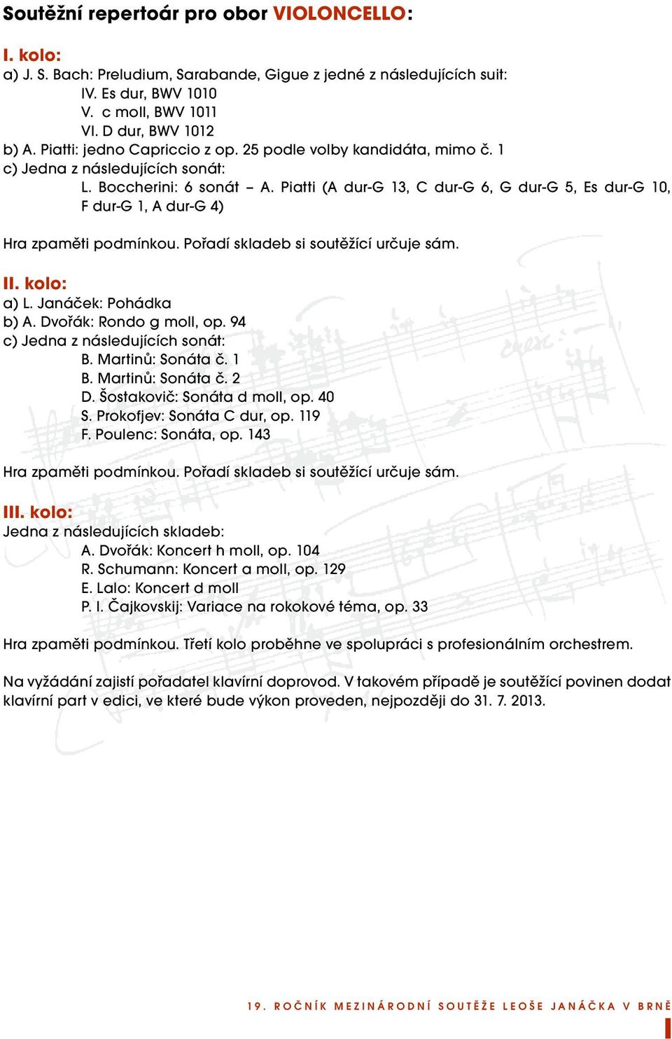 Piatti (A dur-g 13, C dur-g 6, G dur-g 5, Es dur-g 10, F dur-g 1, A dur-g 4) Hra zpaměti podmínkou. Pořadí skladeb si soutěžící určuje sám. II. kolo: a) L. Janáček: Pohádka b) A.