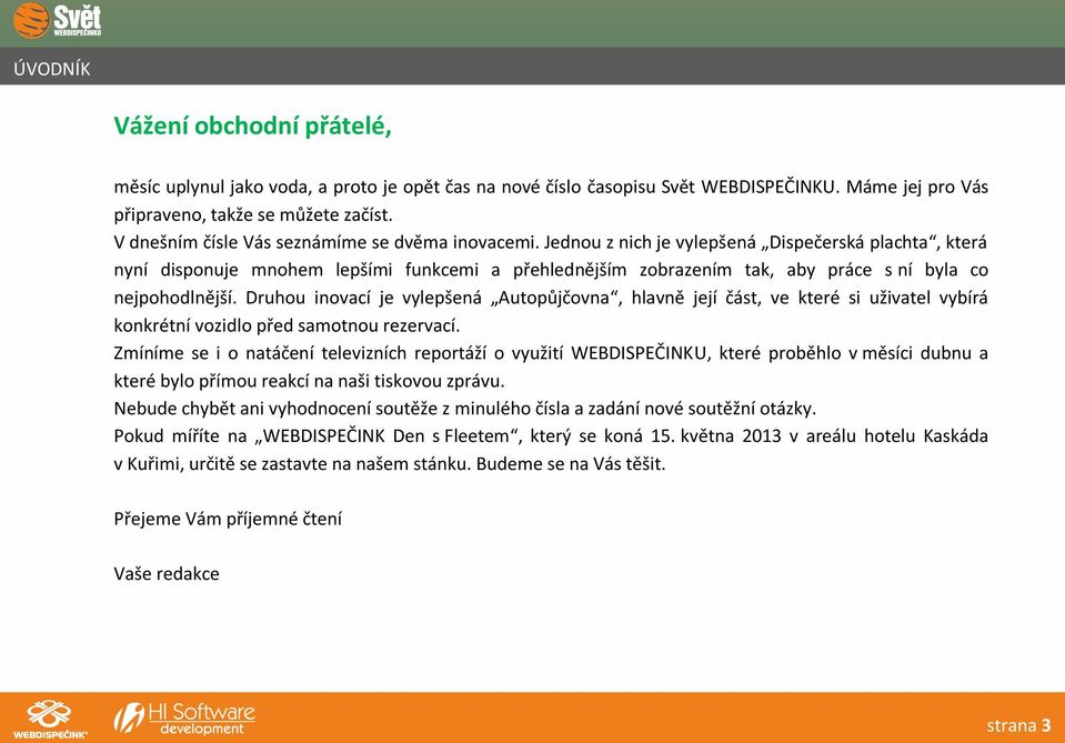 Jednou z nich je vylepšená Dispečerská plachta, která nyní disponuje mnohem lepšími funkcemi a přehlednějším zobrazením tak, aby práce s ní byla co nejpohodlnější.