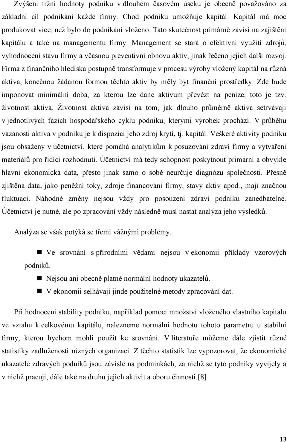 Management se stará o efektivní využití zdrojů, vyhodnocení stavu firmy a včasnou preventivní obnovu aktiv, jinak řečeno jejich další rozvoj.