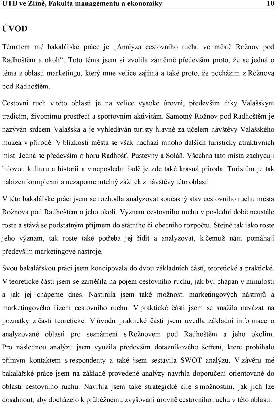 Cestovní ruch v této oblasti je na velice vysoké úrovni, především díky Valašským tradicím, životnímu prostředí a sportovním aktivitám.