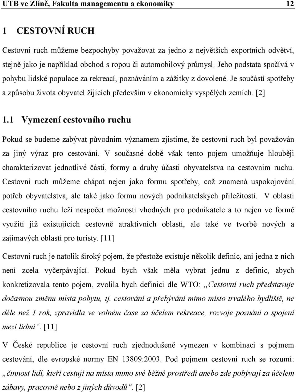 Je součástí spotřeby a způsobu života obyvatel žijících především v ekonomicky vyspělých zemích. [2] 1.