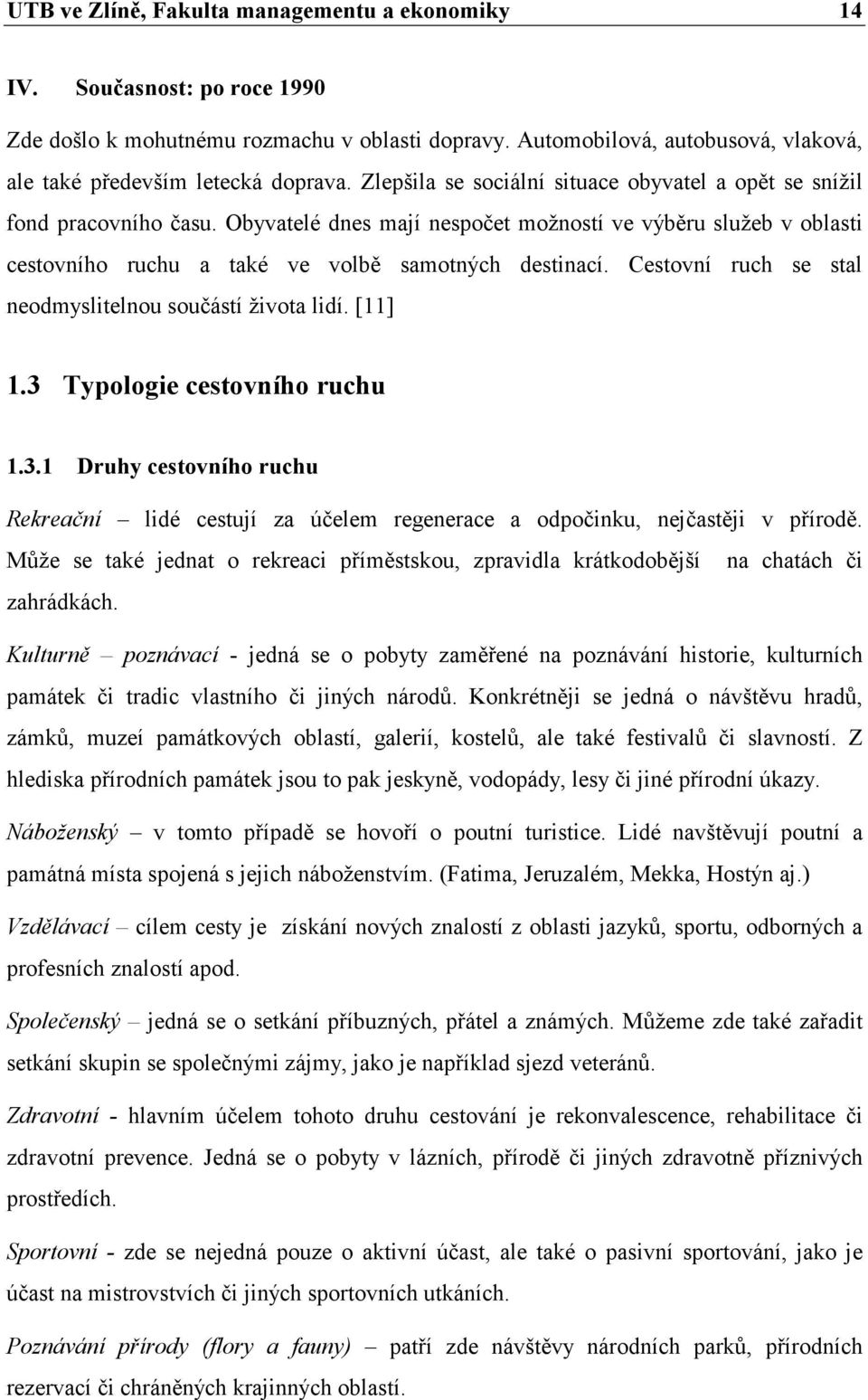 Cestovní ruch se stal neodmyslitelnou součástí života lidí. [11] 1.3 Typologie cestovního ruchu 1.3.1 Druhy cestovního ruchu Rekreační lidé cestují za účelem regenerace a odpočinku, nejčastěji v přírodě.