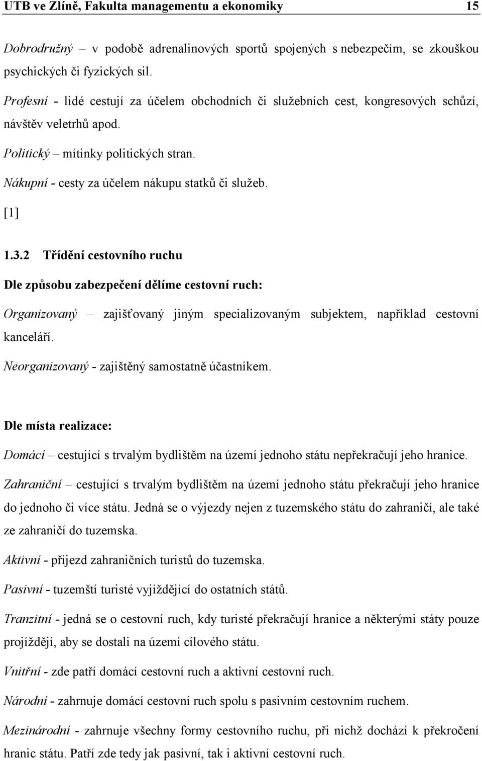 [1] 1.3.2 Třídění cestovního ruchu Dle způsobu zabezpečení dělíme cestovní ruch: Organizovaný zajišťovaný jiným specializovaným subjektem, například cestovní kanceláří.