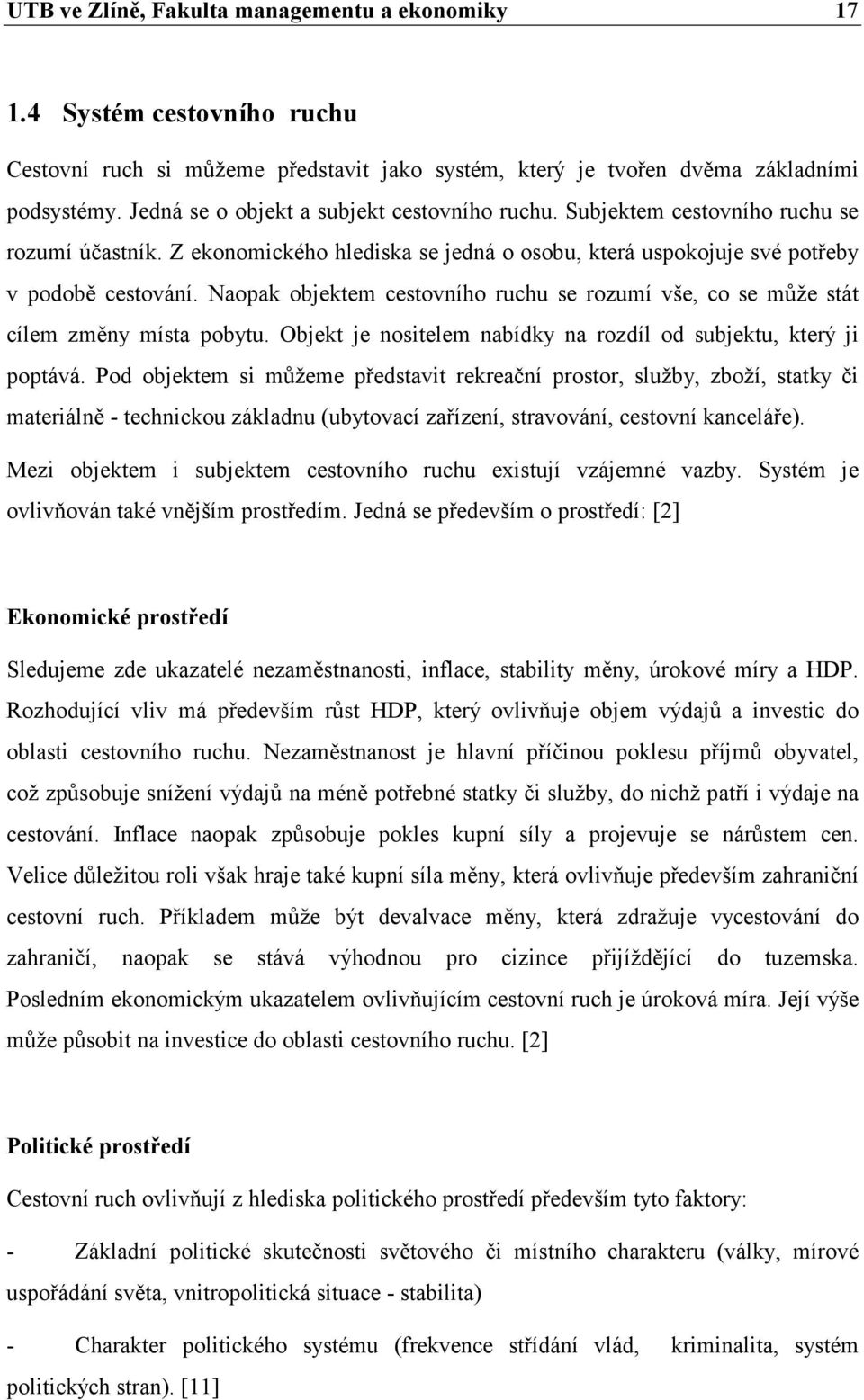 Naopak objektem cestovního ruchu se rozumí vše, co se může stát cílem změny místa pobytu. Objekt je nositelem nabídky na rozdíl od subjektu, který ji poptává.