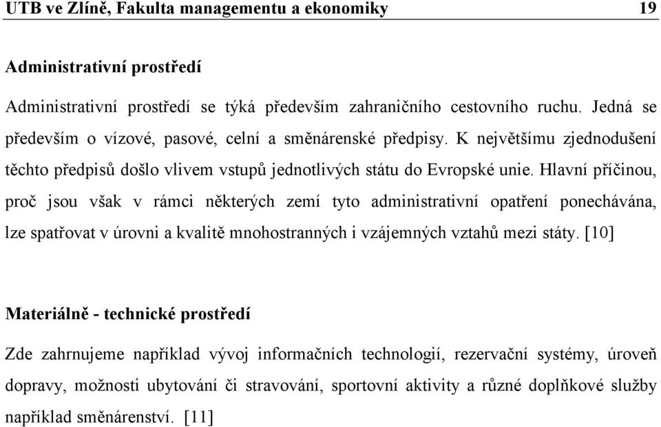 Hlavní příčinou, proč jsou však v rámci některých zemí tyto administrativní opatření ponechávána, lze spatřovat v úrovni a kvalitě mnohostranných i vzájemných vztahů mezi státy.