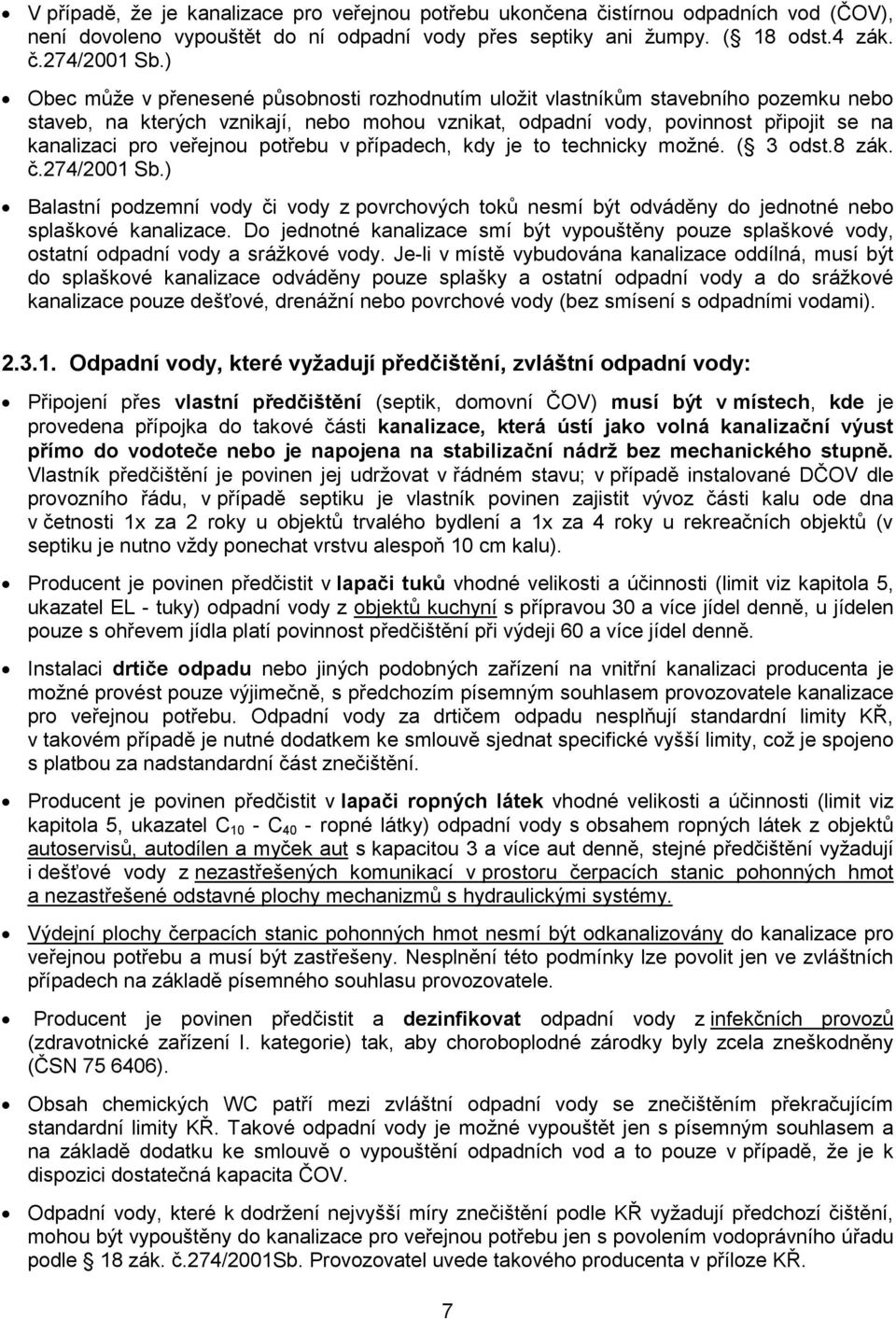 veřejnou potřebu v případech, kdy je to technicky možné. ( 3 odst.8 zák. č.274/2001 Sb.) Balastní podzemní vody či vody z povrchových toků nesmí být odváděny do jednotné nebo splaškové kanalizace.