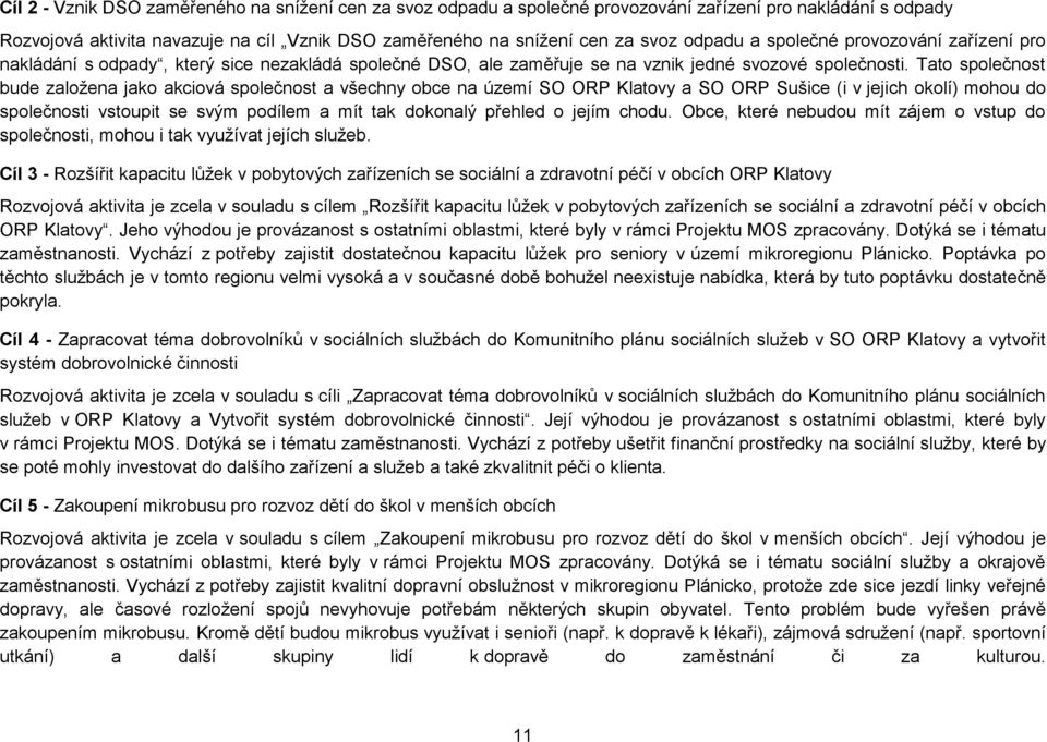 Tato společnost bude založena jako akciová společnost a všechny obce na území SO ORP a SO ORP Sušice (i v jejich okolí) mohou do společnosti vstoupit se svým podílem a mít tak dokonalý přehled o