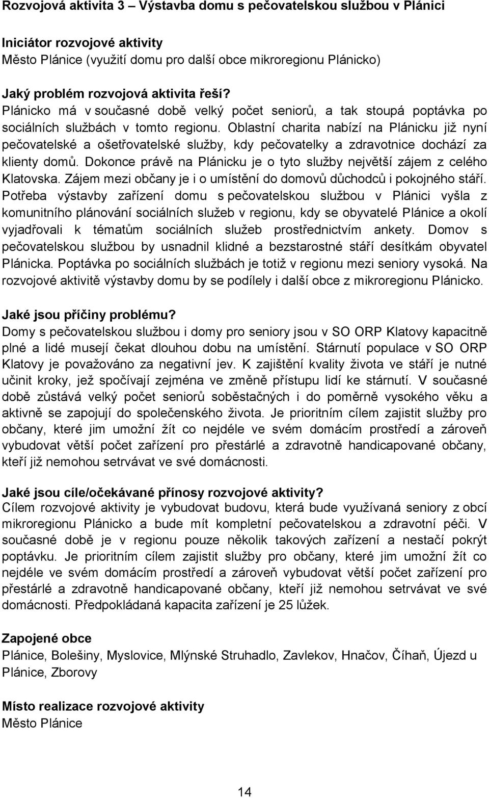 Oblastní charita nabízí na Plánicku již nyní pečovatelské a ošetřovatelské služby, kdy pečovatelky a zdravotnice dochází za klienty domů.