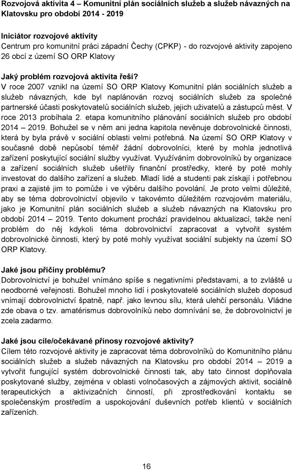 V roce 2007 vznikl na území SO ORP Komunitní plán sociálních služeb a služeb návazných, kde byl naplánován rozvoj sociálních služeb za společné partnerské účasti poskytovatelů sociálních služeb,