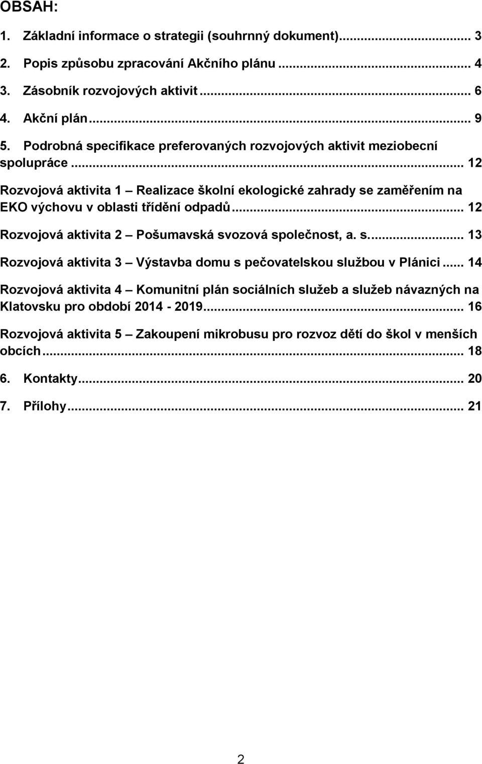 .. 12 Rozvojová aktivita 1 Realizace školní ekologické zahrady se zaměřením na EKO výchovu v oblasti třídění odpadů... 12 Rozvojová aktivita 2 Pošumavská svozová společnost, a. s.... 13 Rozvojová aktivita 3 Výstavba domu s pečovatelskou službou v Plánici.