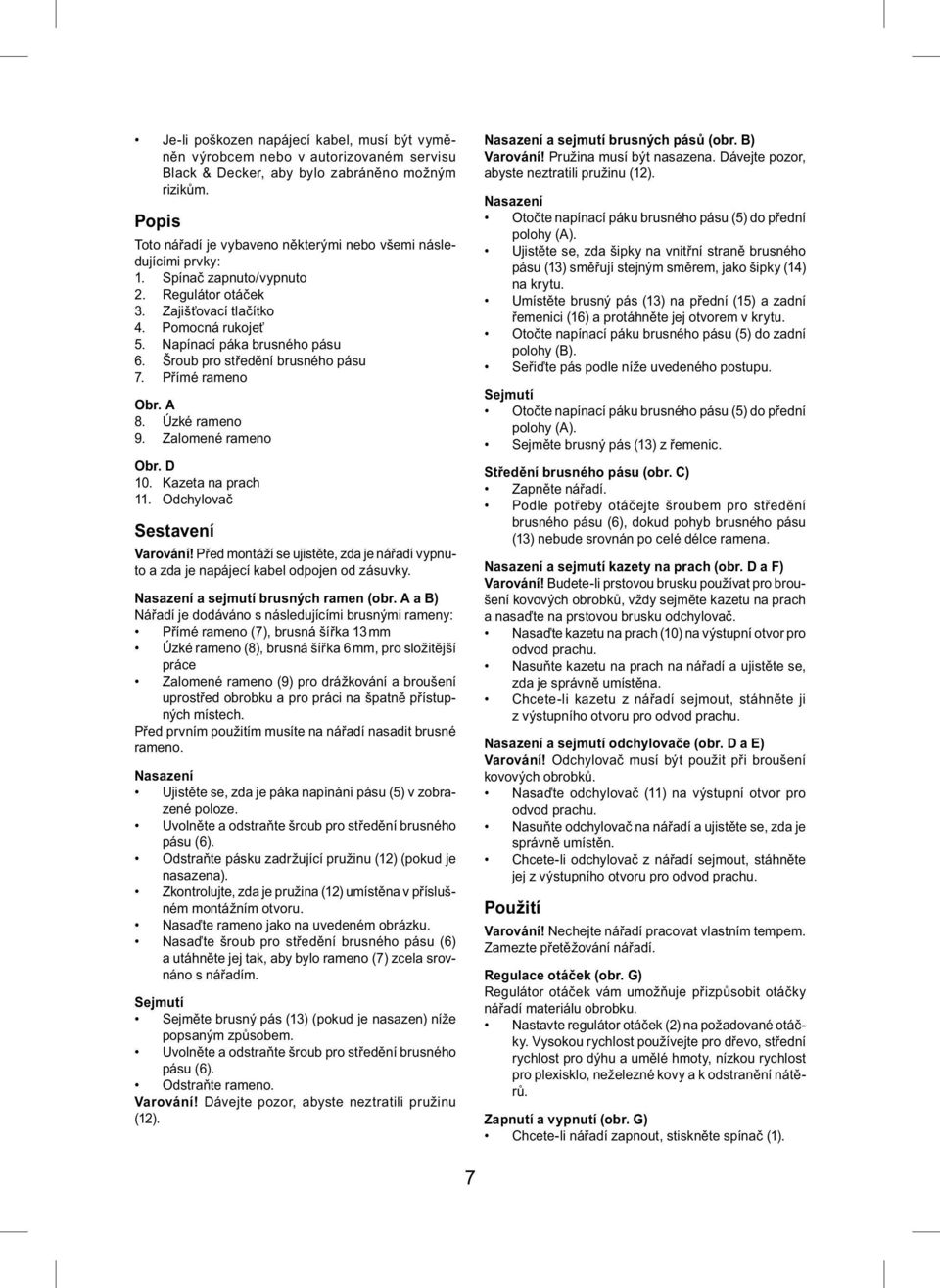 Šroub pro středění brusného pásu 7. Přímé rameno Obr. A 8. Úzké rameno 9. Zalomené rameno Obr. D 10. Kazeta na prach 11. Odchylovač Sestavení Varování!