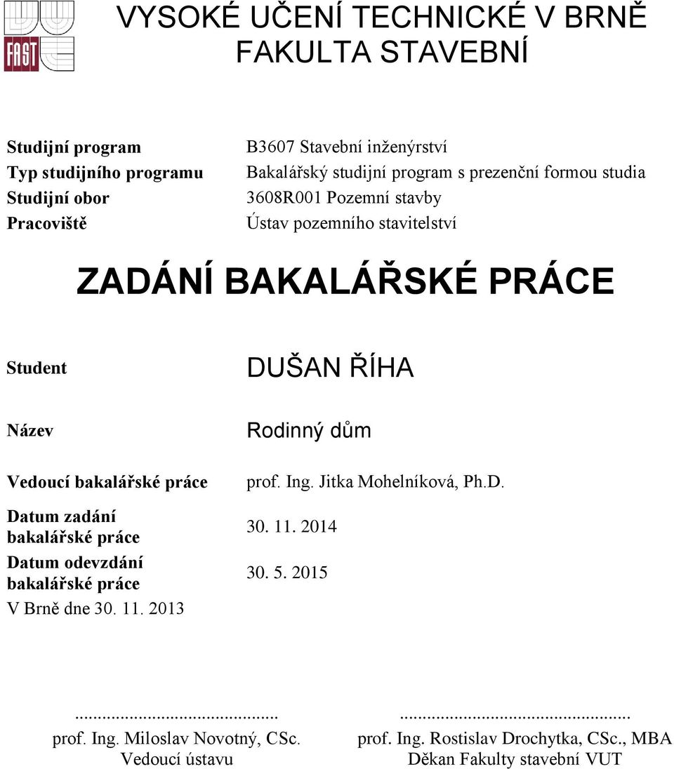 Vedoucí bakalářské práce Datum zadání bakalářské práce Datum odevzdání bakalářské práce V Brně dne 30. 11. 2013 Rodinný dům prof. Ing.