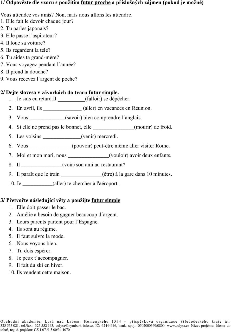 Vous recevez l argent de poche? 2/ Dejte slovesa v závorkách do tvaru futur simple. 1. Je suis en retard.il (falloir) se dépêcher. 2. En avril, ils (aller) en vacances en Réunion. 3.