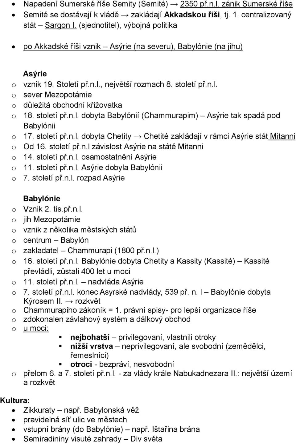 století př.n.l. dobyta Babylónií (Chammurapim) Asýrie tak spadá pod Babylónii o 17. století př.n.l. dobyta Chetity Chetité zakládají v rámci Asýrie stát Mitanni o Od 16. století př.n.l závislost Asýrie na státě Mitanni o 14.