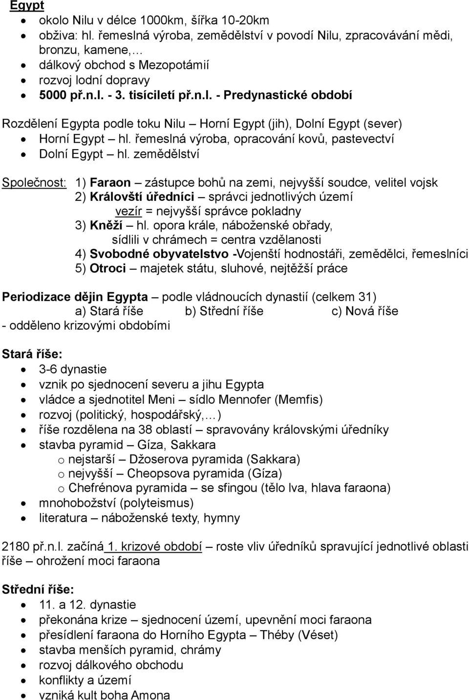 zemědělství Společnost: 1) Faraon zástupce bohů na zemi, nejvyšší soudce, velitel vojsk 2) Královští úředníci správci jednotlivých území vezír = nejvyšší správce pokladny 3) Kněží hl.