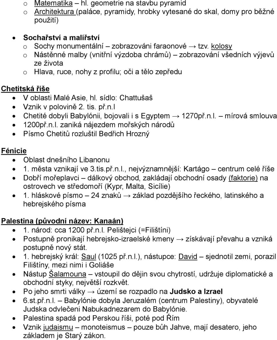 sídlo: Chattušaš Vznik v polovině 2. tis. př.n.l Chetité dobyli Babylónii, bojovali i s Egyptem 1270př.n.l. mírová smlouva 1200př.n.l. zaniká nájezdem mořských národů Písmo Chetitů rozluštil Bedřich Hrozný Fénicie Oblast dnešního Libanonu 1.