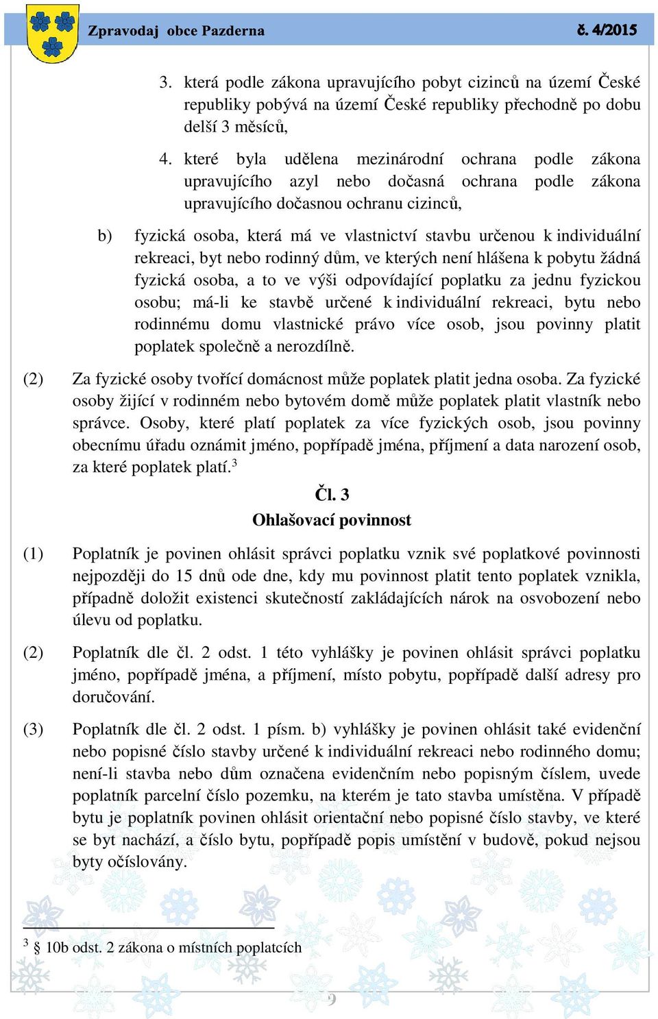 k individuální rekreaci, byt nebo rodinný dům, ve kterých není hlášena k pobytu žádná fyzická osoba, a to ve výši odpovídající poplatku za jednu fyzickou osobu; má-li ke stavbě určené k individuální