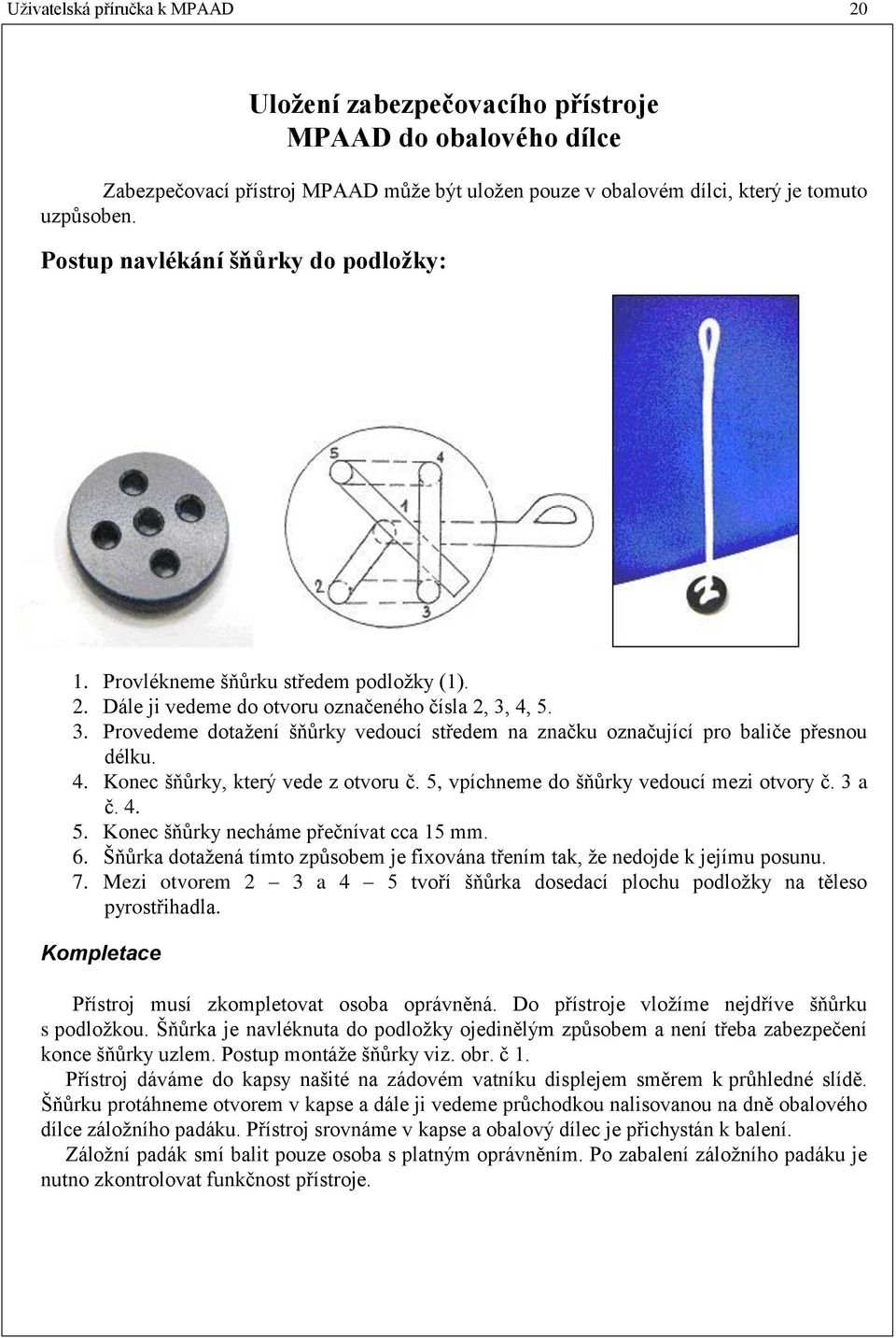 4, 5. 3. Provedeme dotažení šňůrky vedoucí středem na značku označující pro baliče přesnou délku. 4. Konec šňůrky, který vede z otvoru č. 5, vpíchneme do šňůrky vedoucí mezi otvory č. 3 a č. 4. 5. Konec šňůrky necháme přečnívat cca 15 mm.