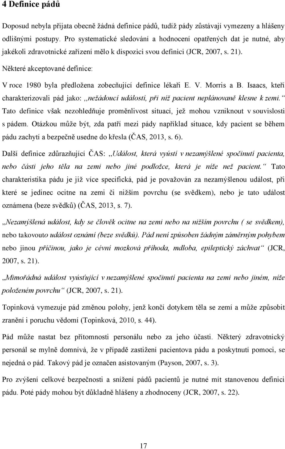 Některé akceptované definice: V roce 1980 byla předložena zobecňující definice lékaři E. V. Morris a B.