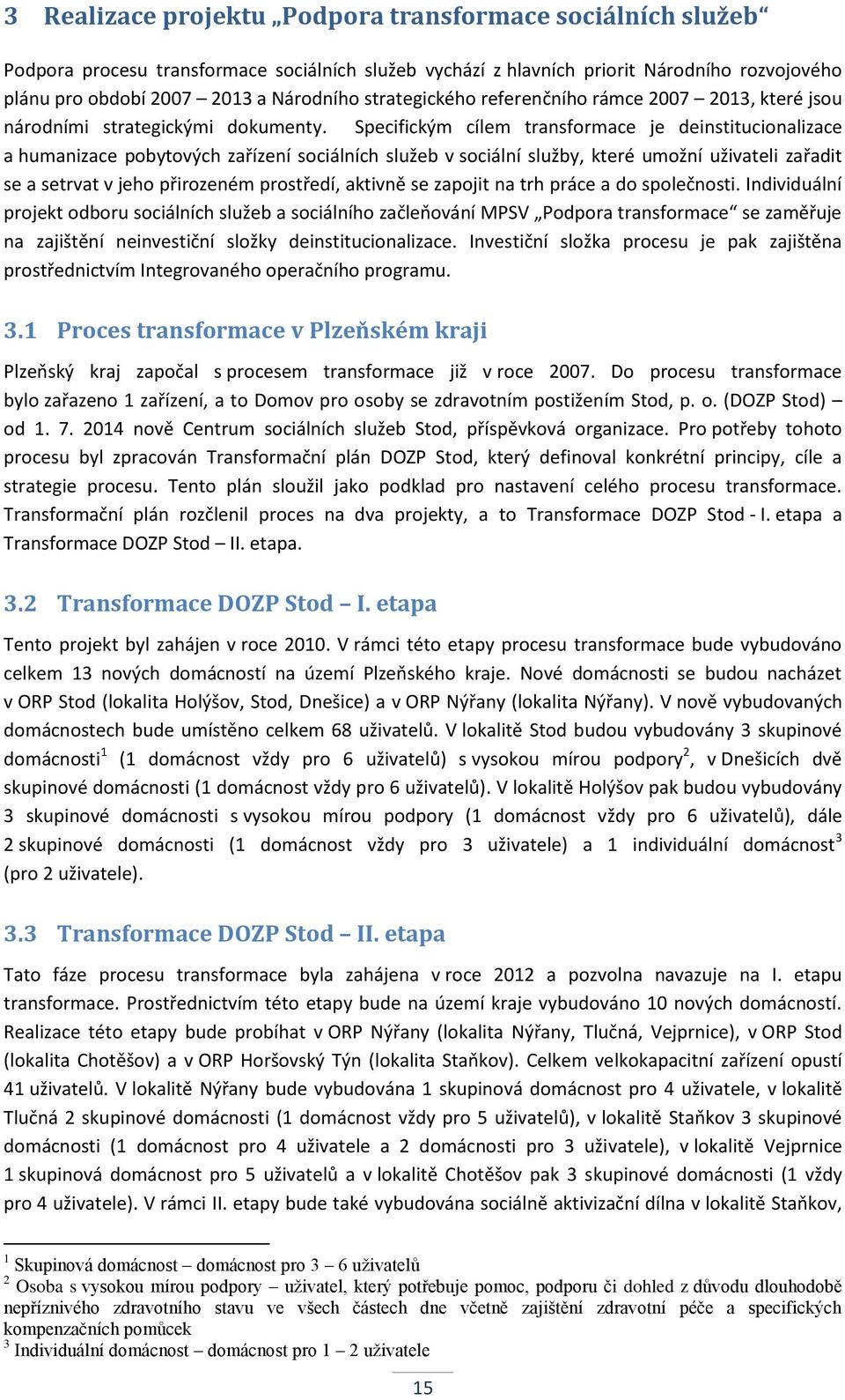 Specifickým cílem transformace je deinstitucionalizace a humanizace pobytových zařízení ch služeb v služby, které umožní uživateli zařadit se a setrvat v jeho přirozeném prostředí, aktivně se zapojit