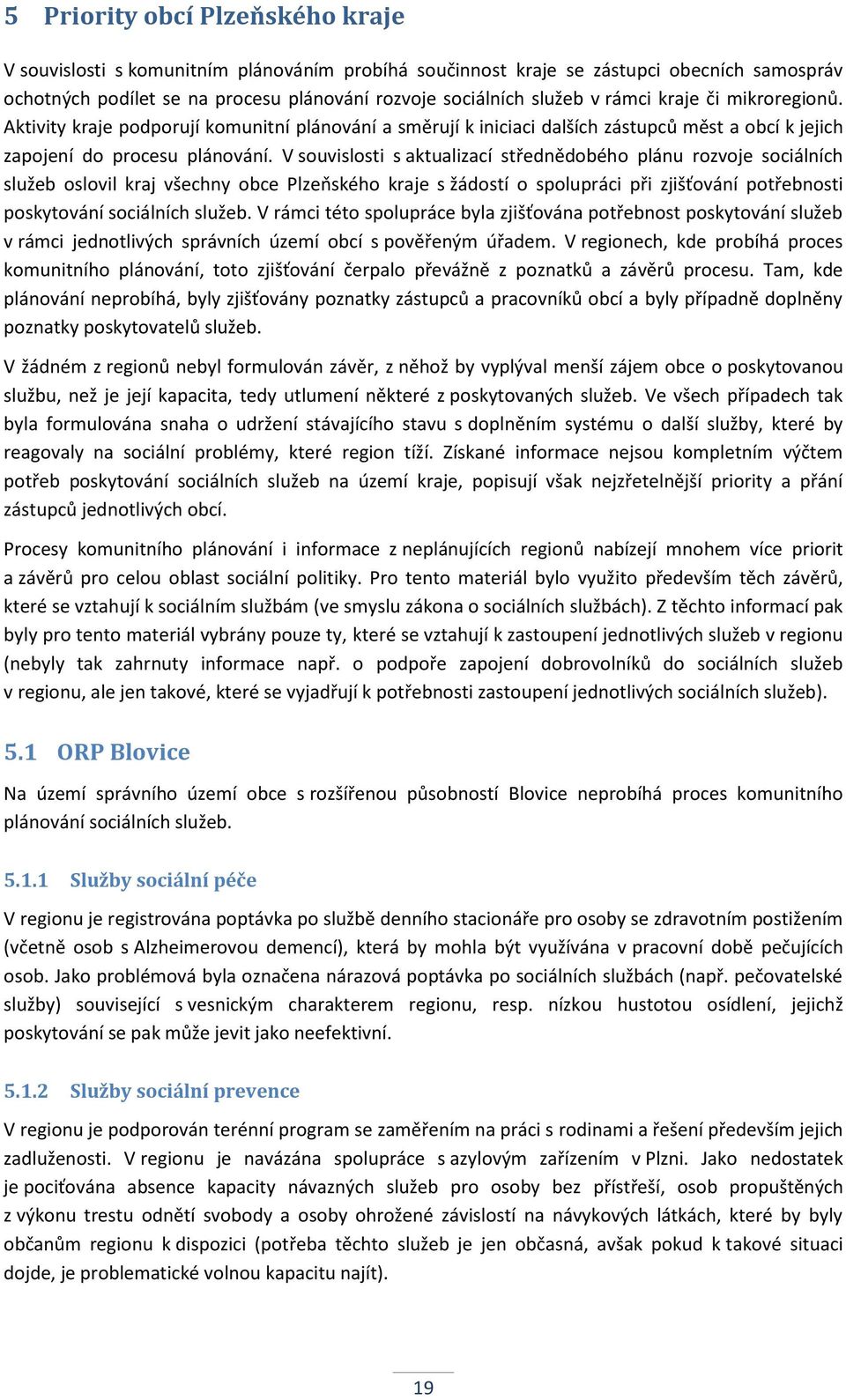 V souvislosti s aktualizací střednědobého plánu rozvoje ch služeb oslovil kraj všechny obce Plzeňského kraje s žádostí o spolupráci při zjišťování potřebnosti poskytování ch služeb.