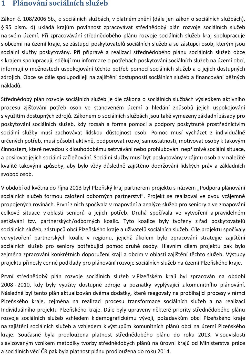 Při zpracovávání střednědobého plánu rozvoje ch služeb kraj spolupracuje s obcemi na území kraje, se zástupci poskytovatelů ch služeb a se zástupci osob, kterým jsou služby poskytovány.