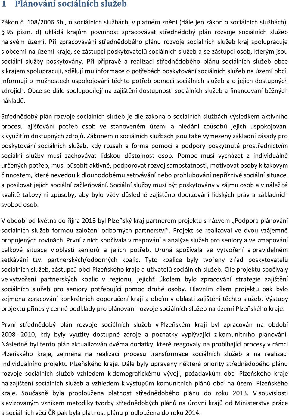 Při zpracovávání střednědobého plánu rozvoje ch služeb kraj spolupracuje s obcemi na území kraje, se zástupci poskytovatelů ch služeb a se zástupci osob, kterým jsou služby poskytovány.