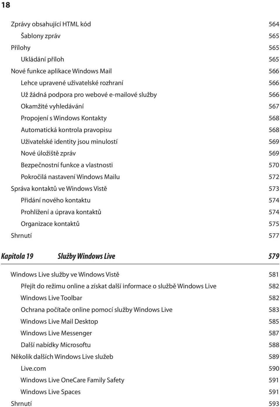 vlastnosti 570 Pokročilá nastavení Windows Mailu 572 Správa kontaktů ve Windows Vistě 573 Přidání nového kontaktu 574 Prohlížení a úprava kontaktů 574 Organizace kontaktů 575 Shrnutí 577 Kapitola 19