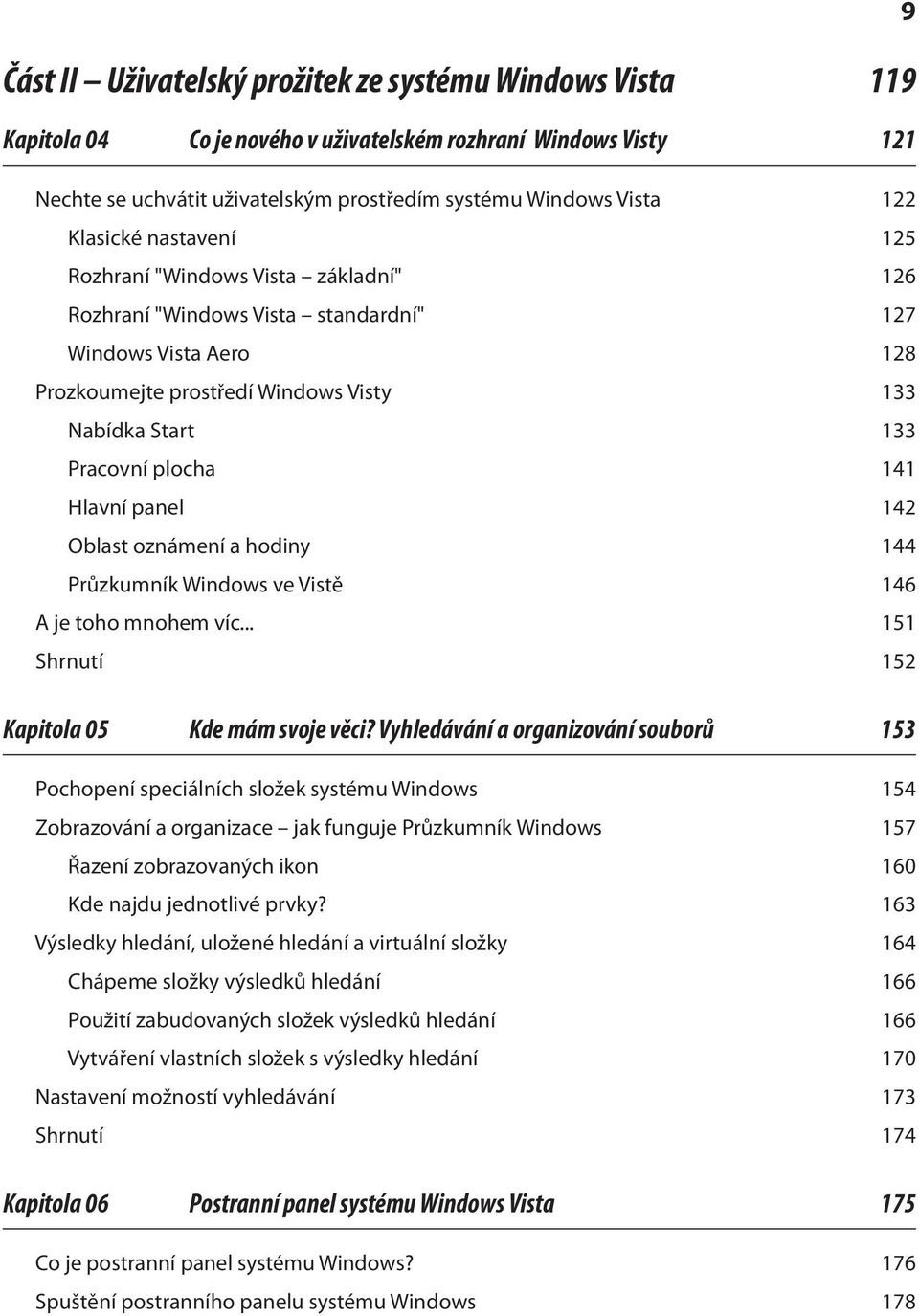 141 Hlavní panel 142 Oblast oznámení a hodiny 144 Průzkumník Windows ve Vistě 146 A je toho mnohem víc... 151 Shrnutí 152 Kapitola 05 Kde mám svoje věci?