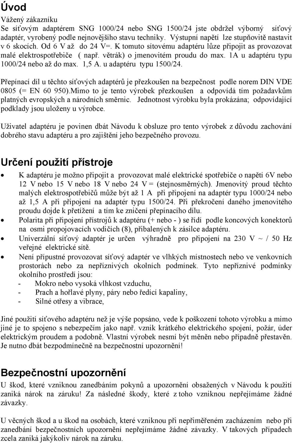 1A u adaptéru typu 1000/24 nebo až do max. 1,5 A. u adaptéru typu 1500/24. Přepínací díl u těchto síťových adaptérů je přezkoušen na bezpečnost podle norem DIN VDE 0805 (= EN 60 950).