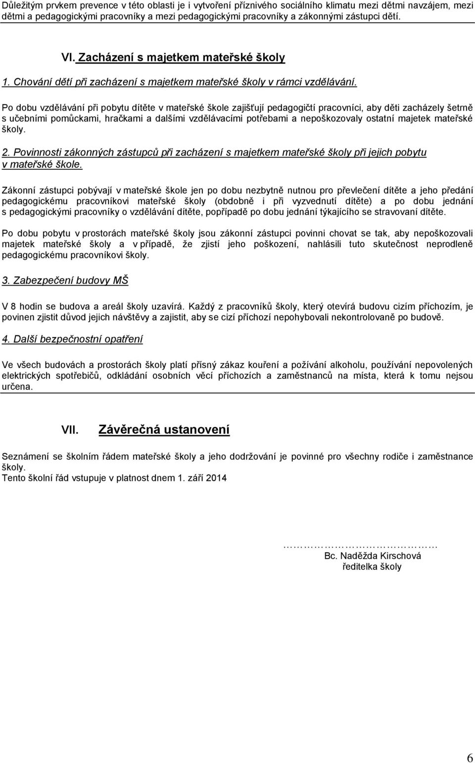 Po dobu vzdělávání při pobytu dítěte v mateřské škole zajišťují pedagogičtí pracovníci, aby děti zacházely šetrně s učebními pomůckami, hračkami a dalšími vzdělávacími potřebami a nepoškozovaly