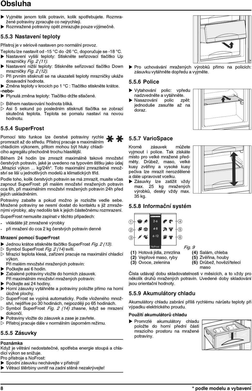 u Nastavení vyšší teploty: Stiskněte seřizovací tlačítko Up mrazničky Fig. 2 (11). u Nastavení nižší teploty: Stiskněte seřizovací tlačítko Down mrazničky Fig. 2 (12).