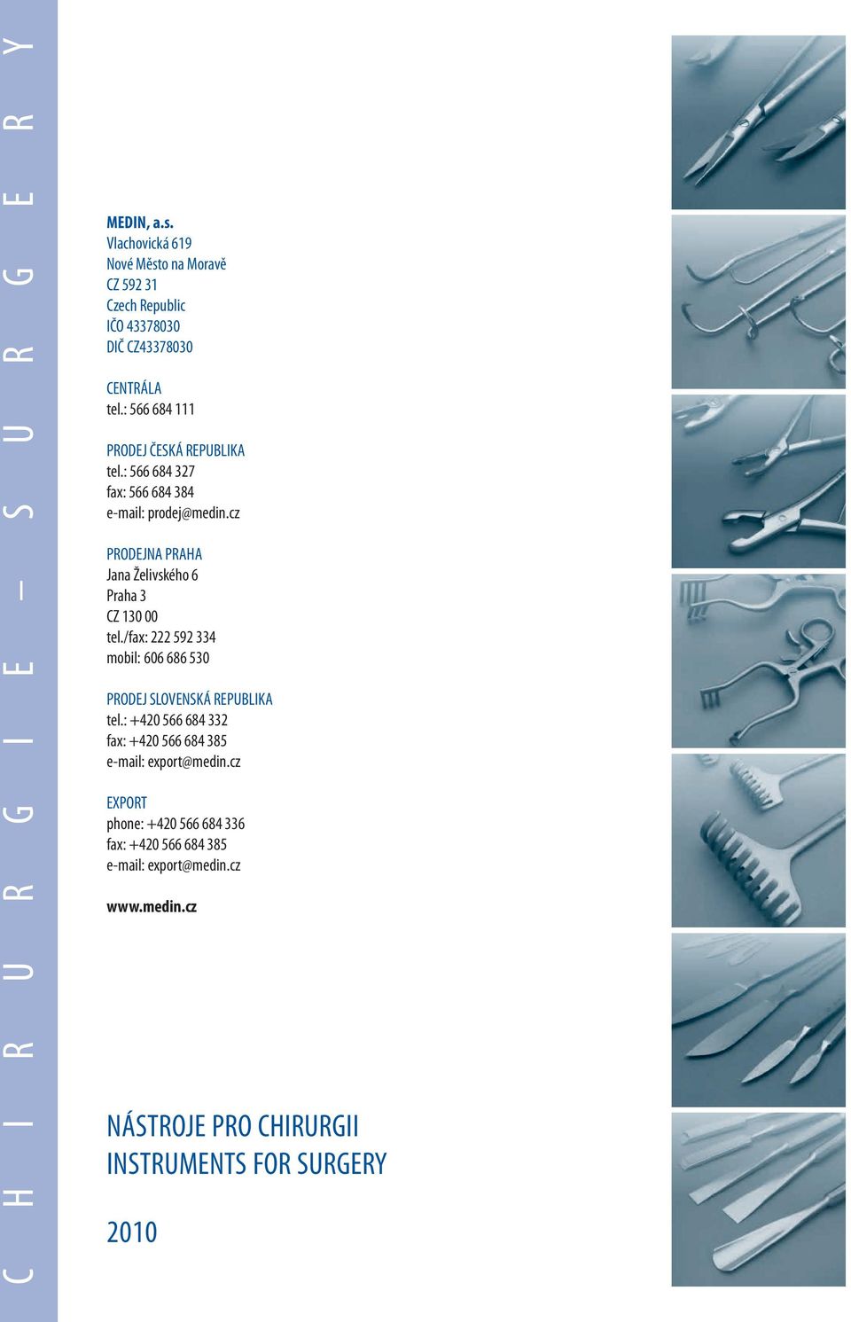 : 566 684 111 PRODEJ ČESKÁ REPUBLIKA tel.: 566 684 327 fax: 566 684 384 e-mail: prodej@medin.