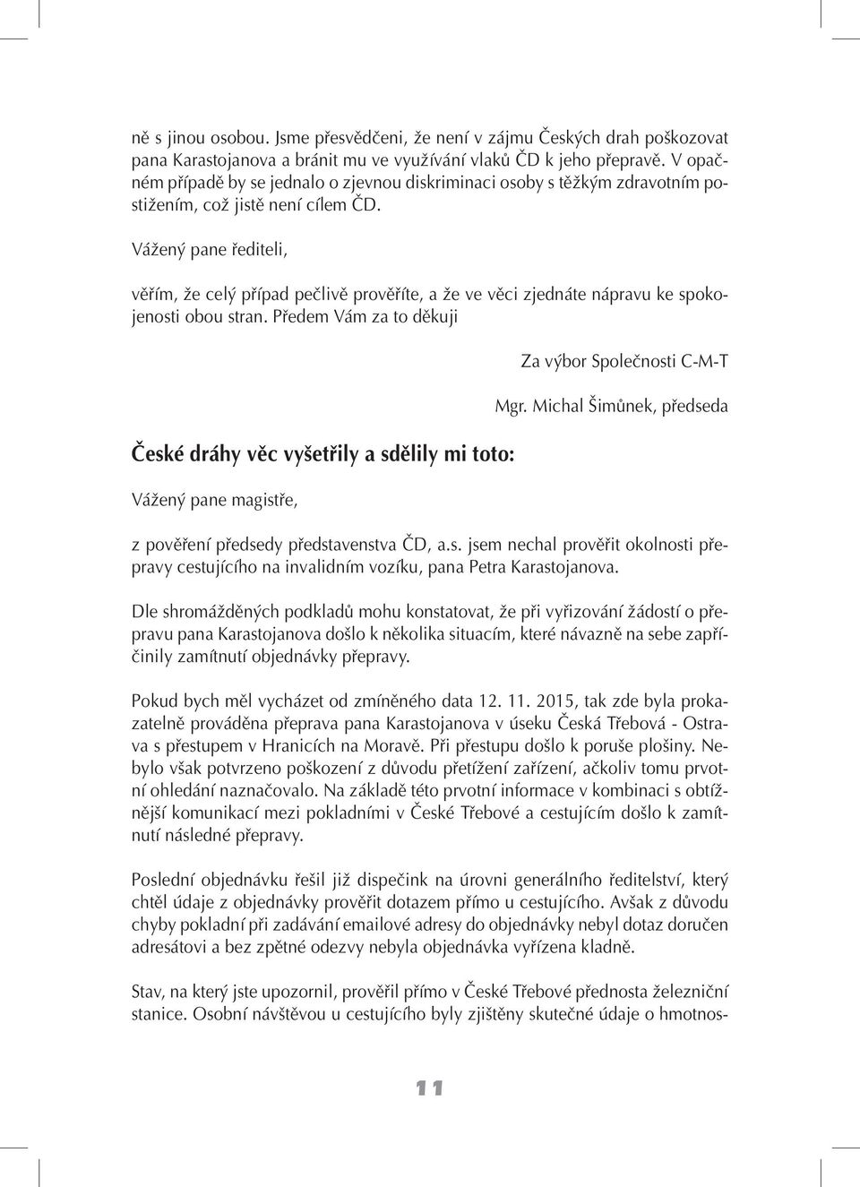 Vážený pane řediteli, věřím, že celý případ pečlivě prověříte, a že ve věci zjednáte nápravu ke spokojenosti obou stran.
