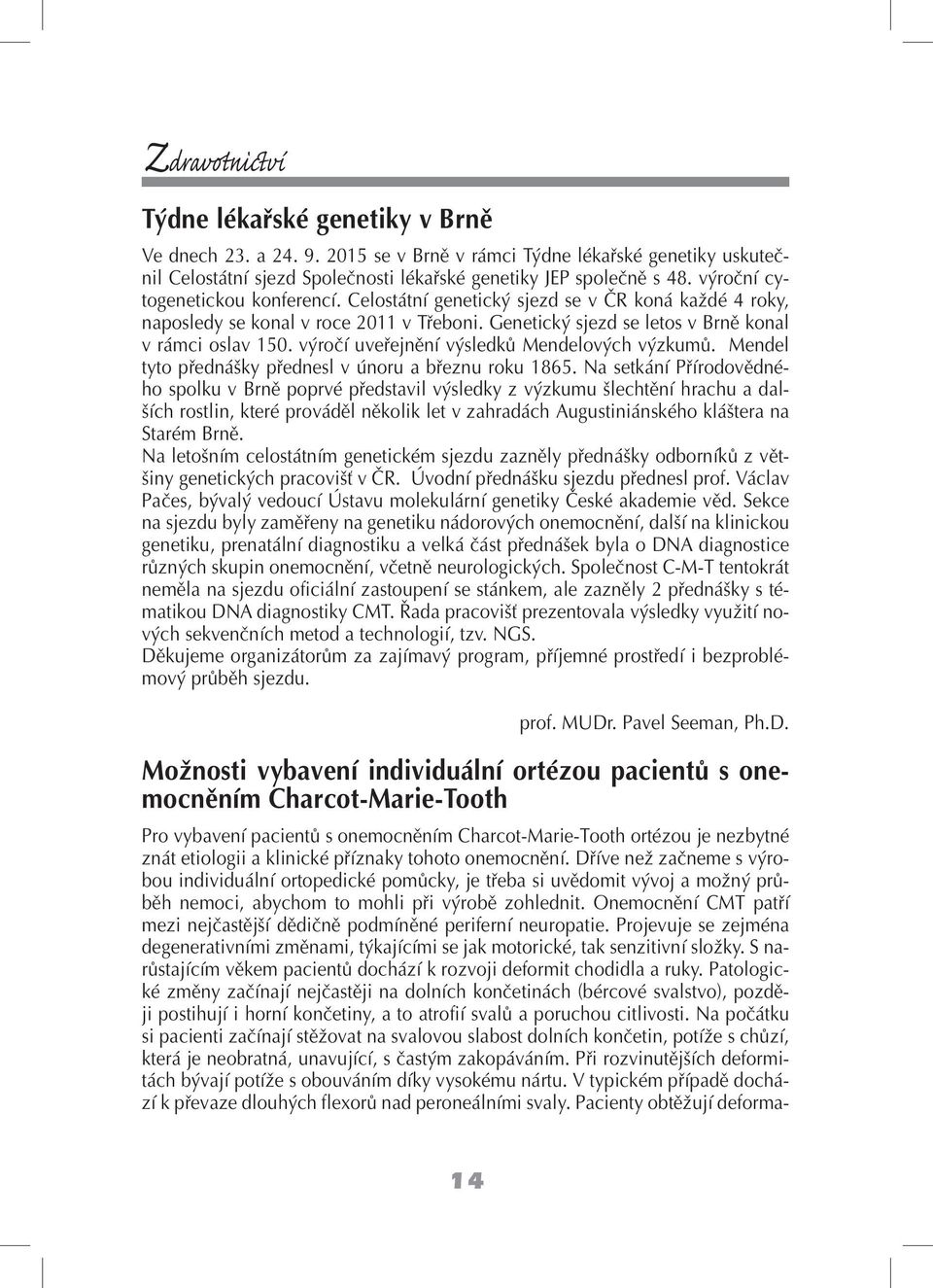 výročí uveřejnění výsledků Mendelových výzkumů. Mendel tyto přednášky přednesl v únoru a březnu roku 1865.