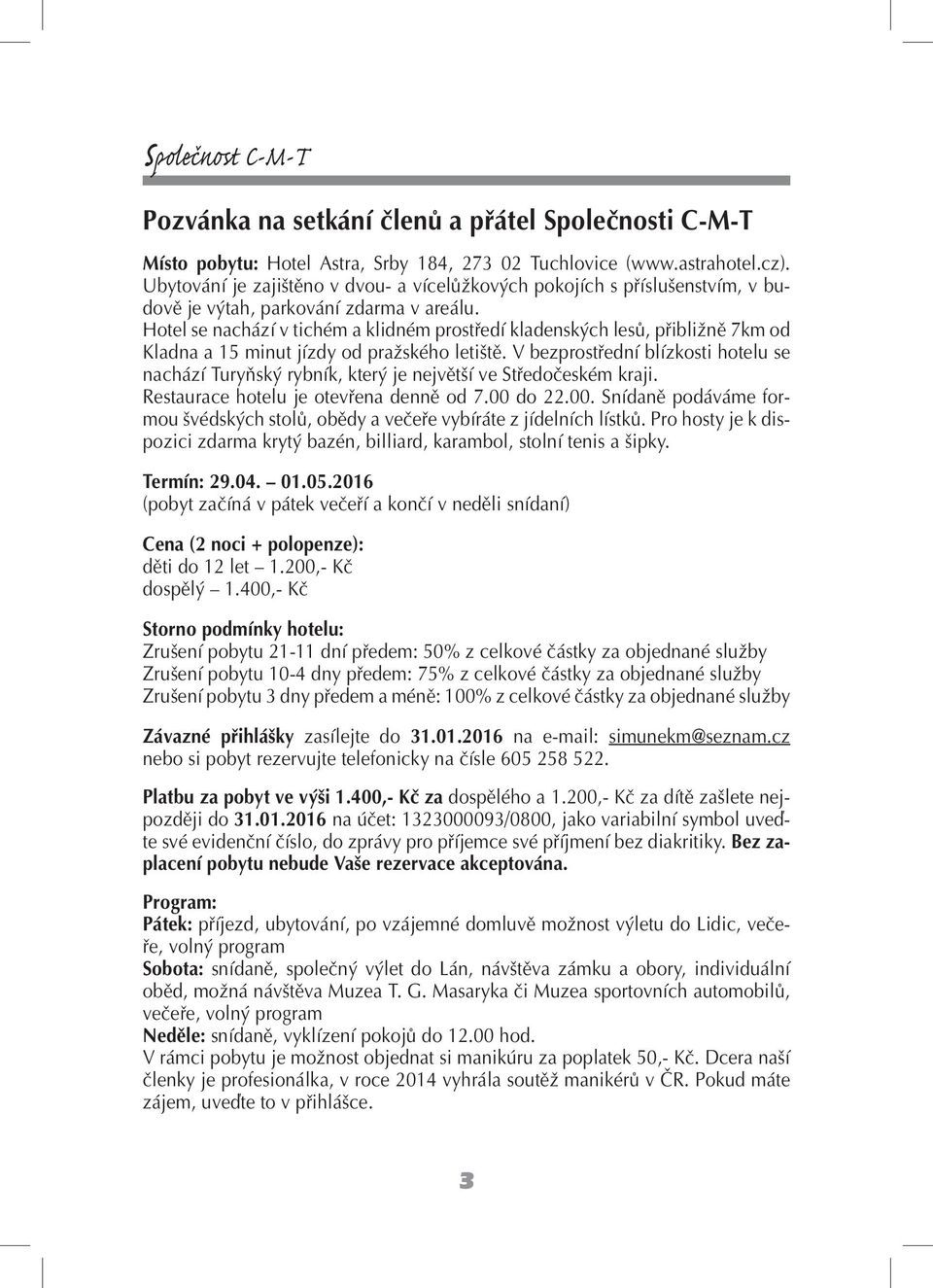Hotel se nachází v tichém a klidném prostředí kladenských lesů, přibližně 7km od Kladna a 15 minut jízdy od pražského letiště.