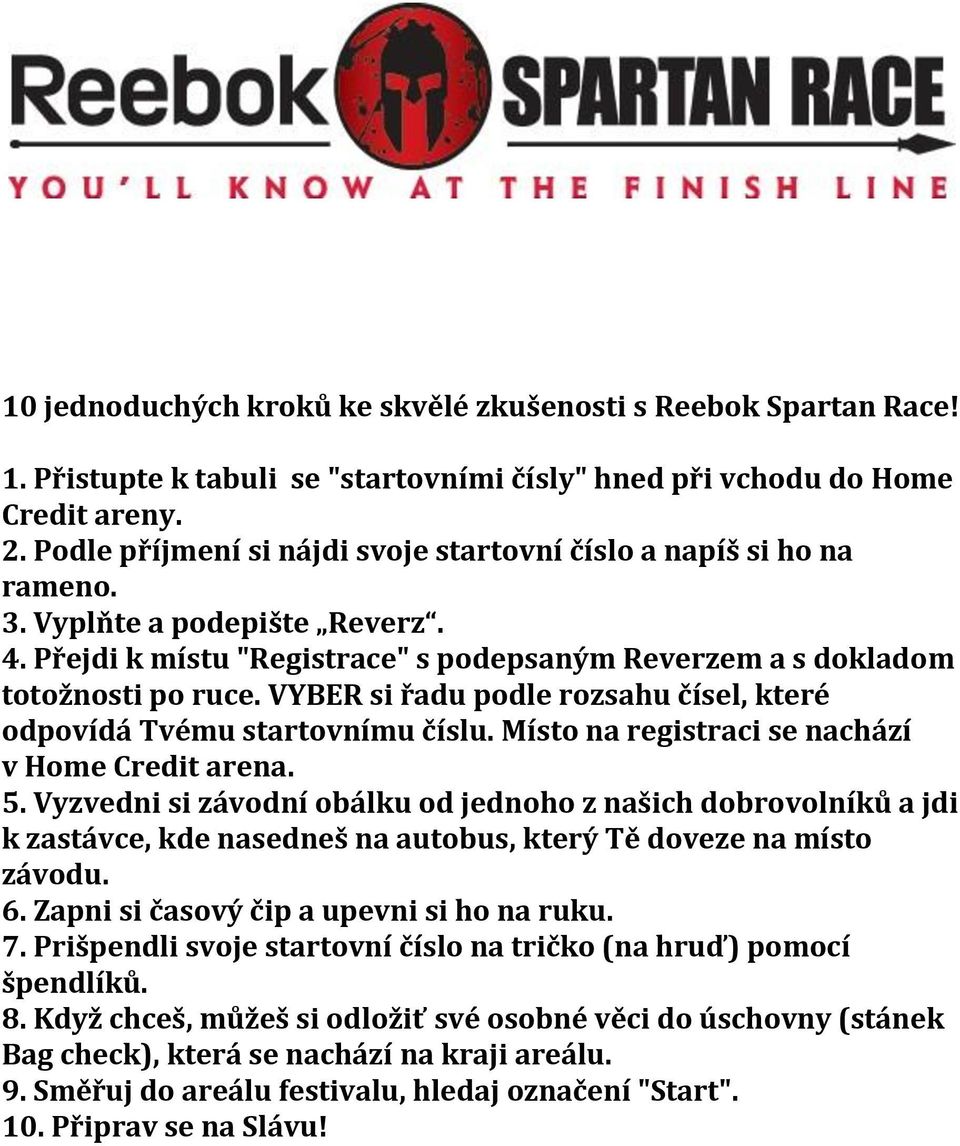 VYBER si řadu podle rozsahu čísel, které odpovídá Tvému startovnímu číslu. Místo na registraci se nachází v Home Credit arena. 5.